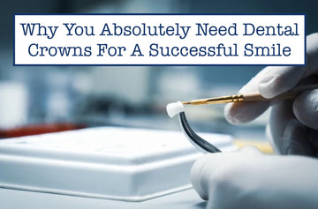 Why You Absolutely Need Dental Crowns For A Successful Smile