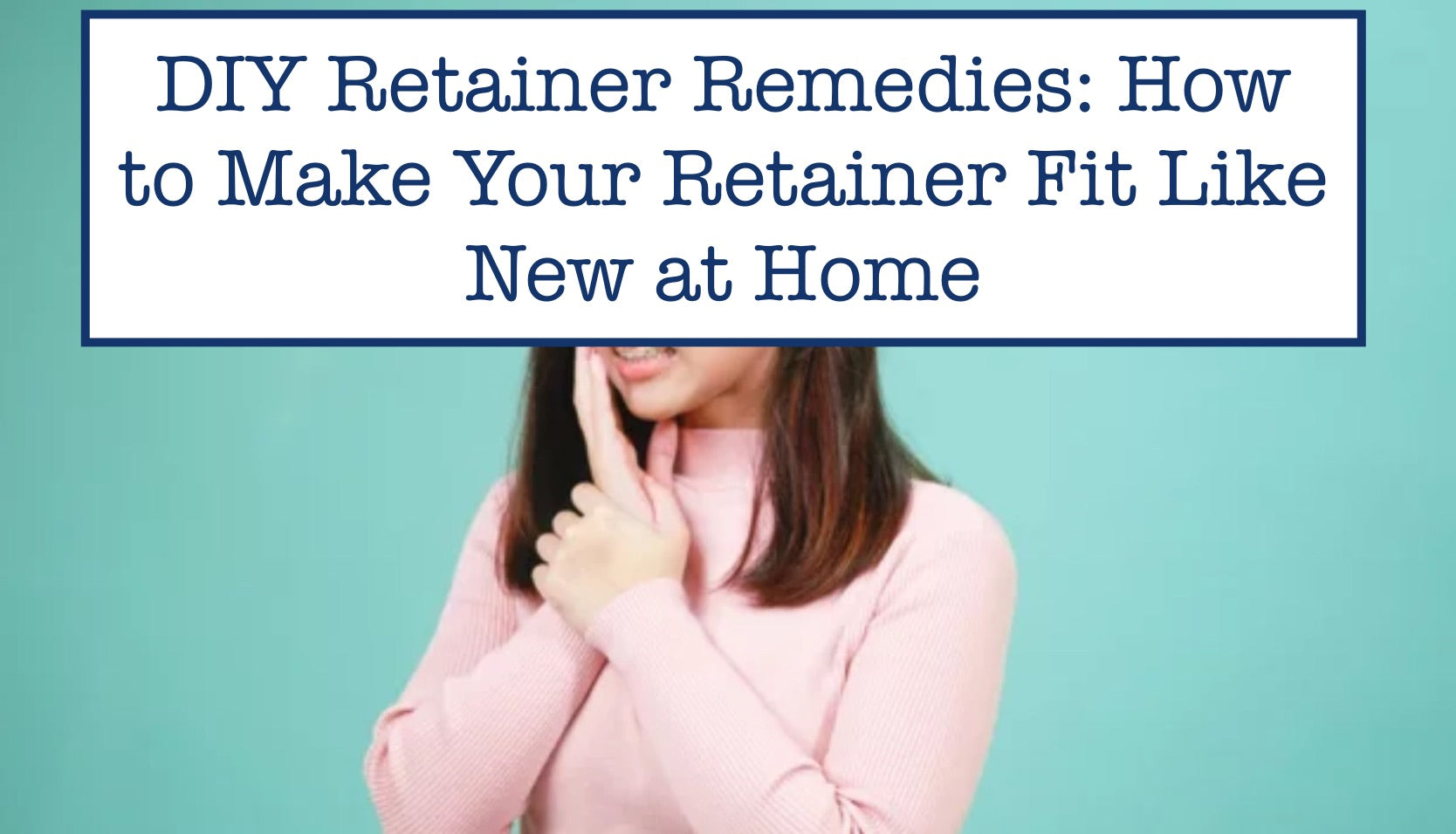 9 Secrets to Make Your Retainer Fit Like New at Home! – B.WEISS Water ...