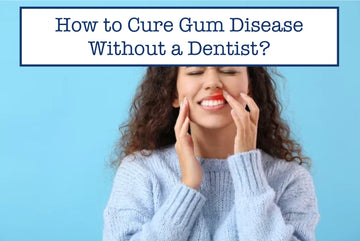 How to Cure Gum Disease Without a Dentist?