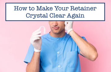 How to Make Your Retainer Crystal Clear Again