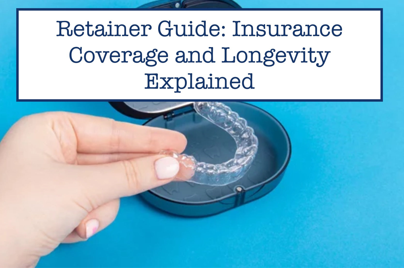 Retainer Guide: Insurance Coverage and Longevity Explained