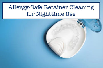 Allergy-Safe Retainer Cleaning for Nighttime Use