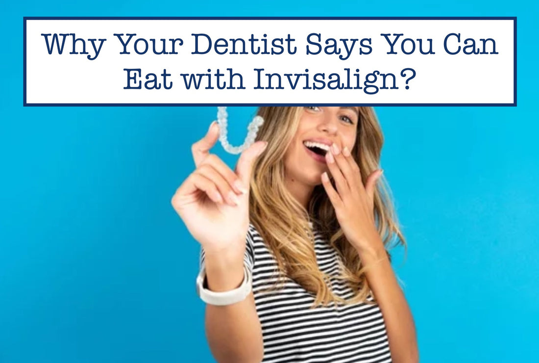 Why Your Dentist Says You Can Eat with Invisalign?