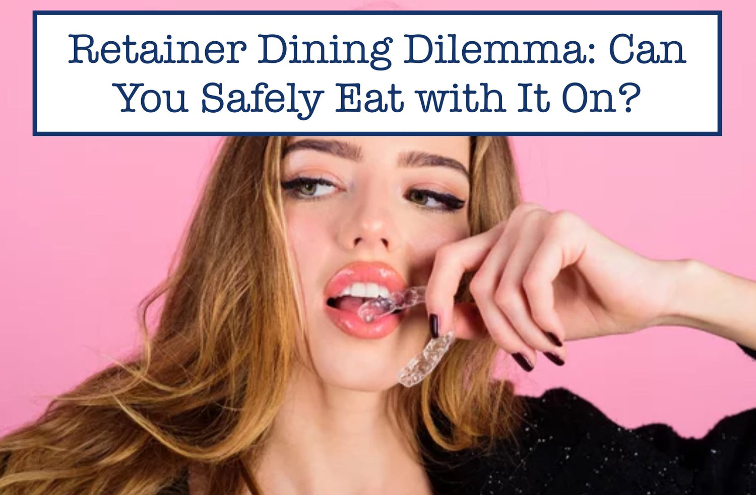 Eating with Your Retainer A Comprehensive Guide to Safe Dining
