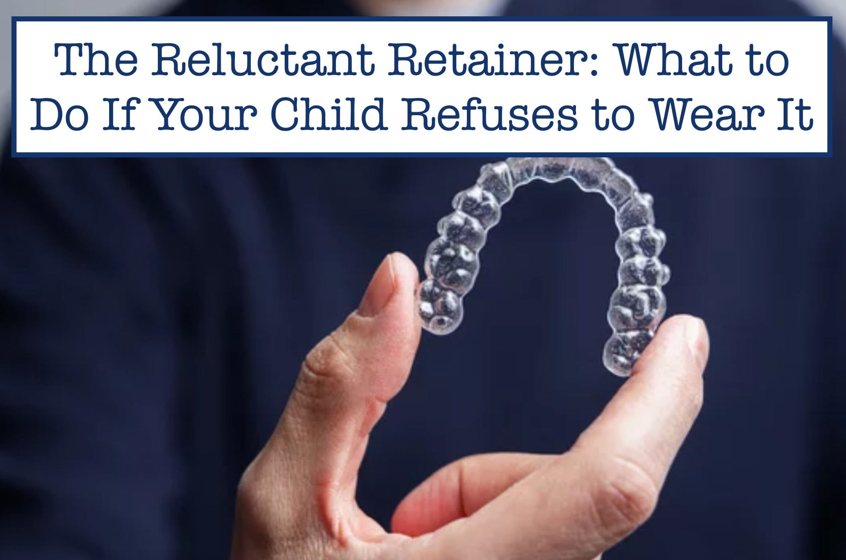 The Reluctant Retainer: What to Do If Your Child Refuses to Wear It