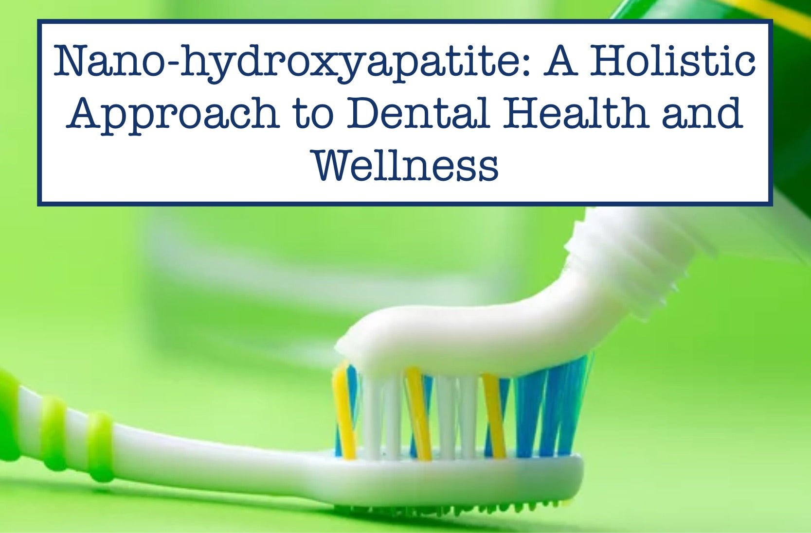 Nano-hydroxyapatite: A Holistic Approach to Dental Health and Wellness