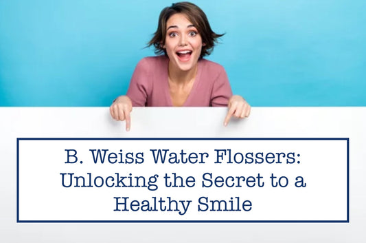 B. Weiss Water Flossers: Unlocking the Secret to a Healthy Smile