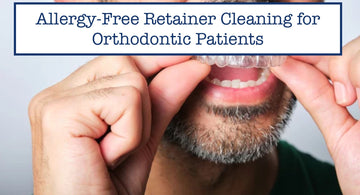Allergy-Free Retainer Cleaning for Orthodontic Patients