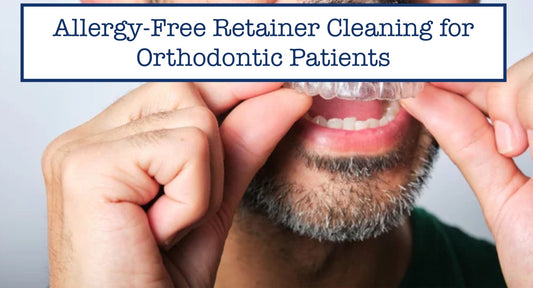 Allergy-Free Retainer Cleaning for Orthodontic Patients