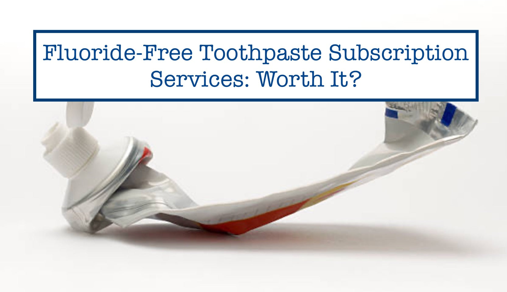 Fluoride-Free Toothpaste Subscription Services: Worth It? – B.WEISS Health