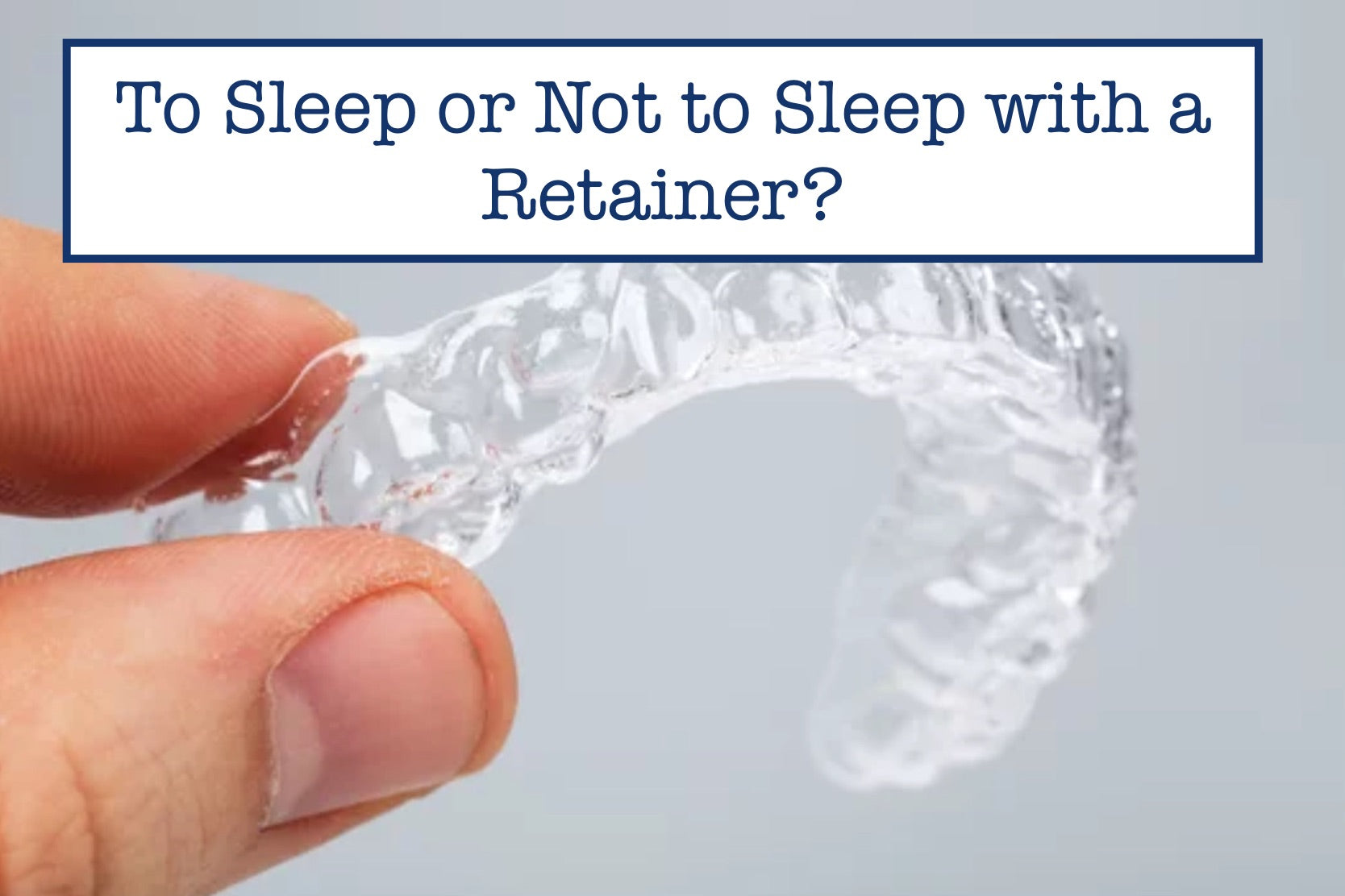To Sleep or Not to Sleep with a Retainer?
