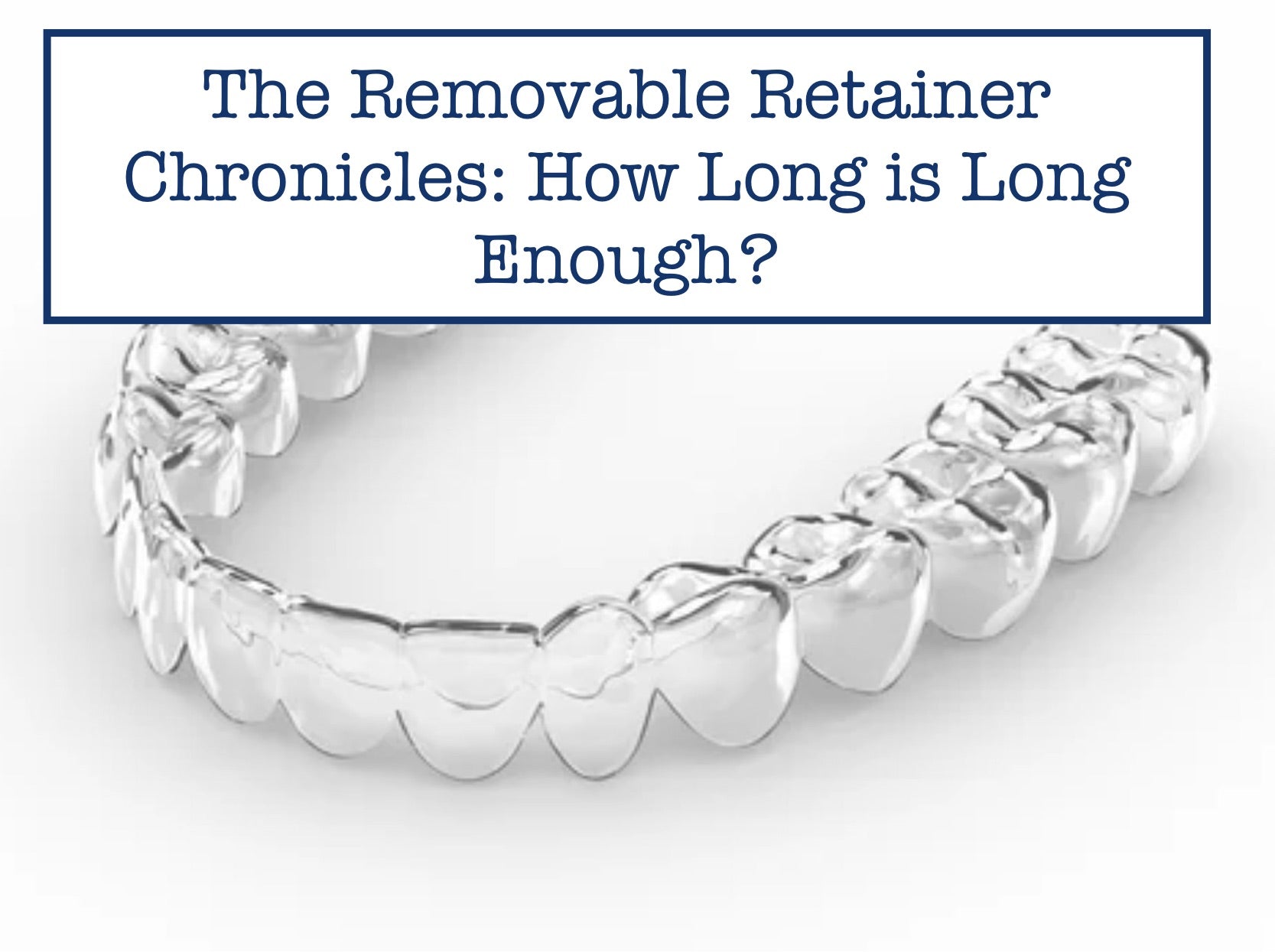 The Removable Retainer Chronicles: How Long is Long Enough?