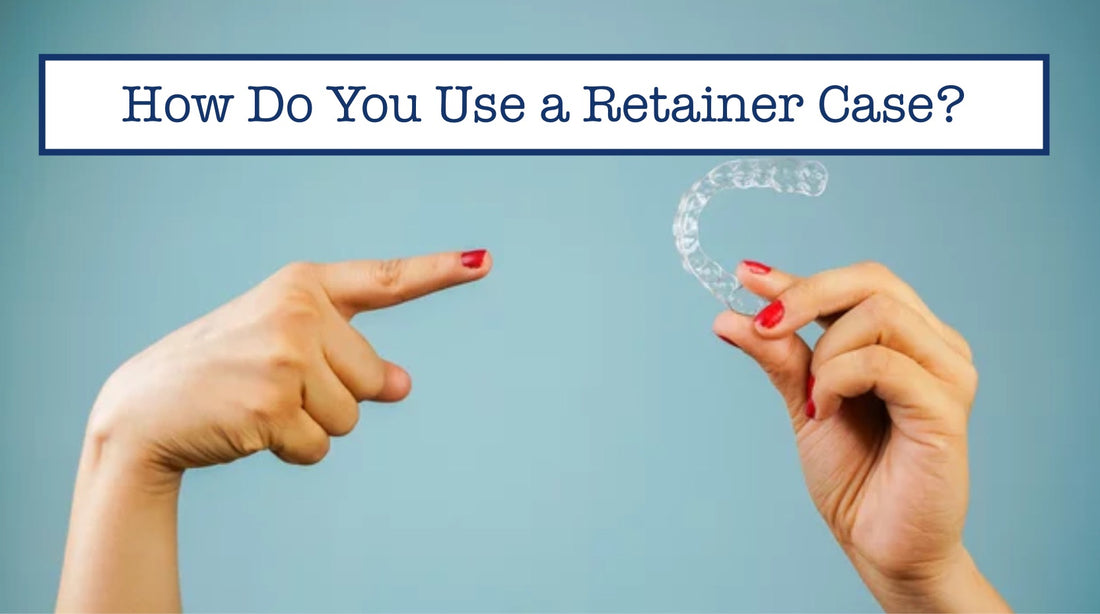 How Do You Use a Retainer Case?