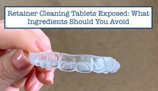 Retainer Cleaning Tablets Exposed: What Ingredients Should You Avoid