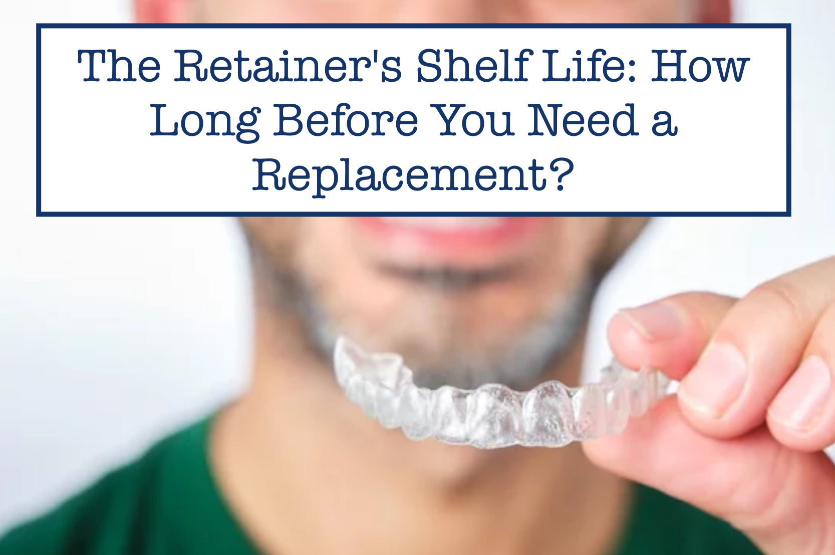The Retainer's Shelf Life: How Long Before You Need a Replacement?