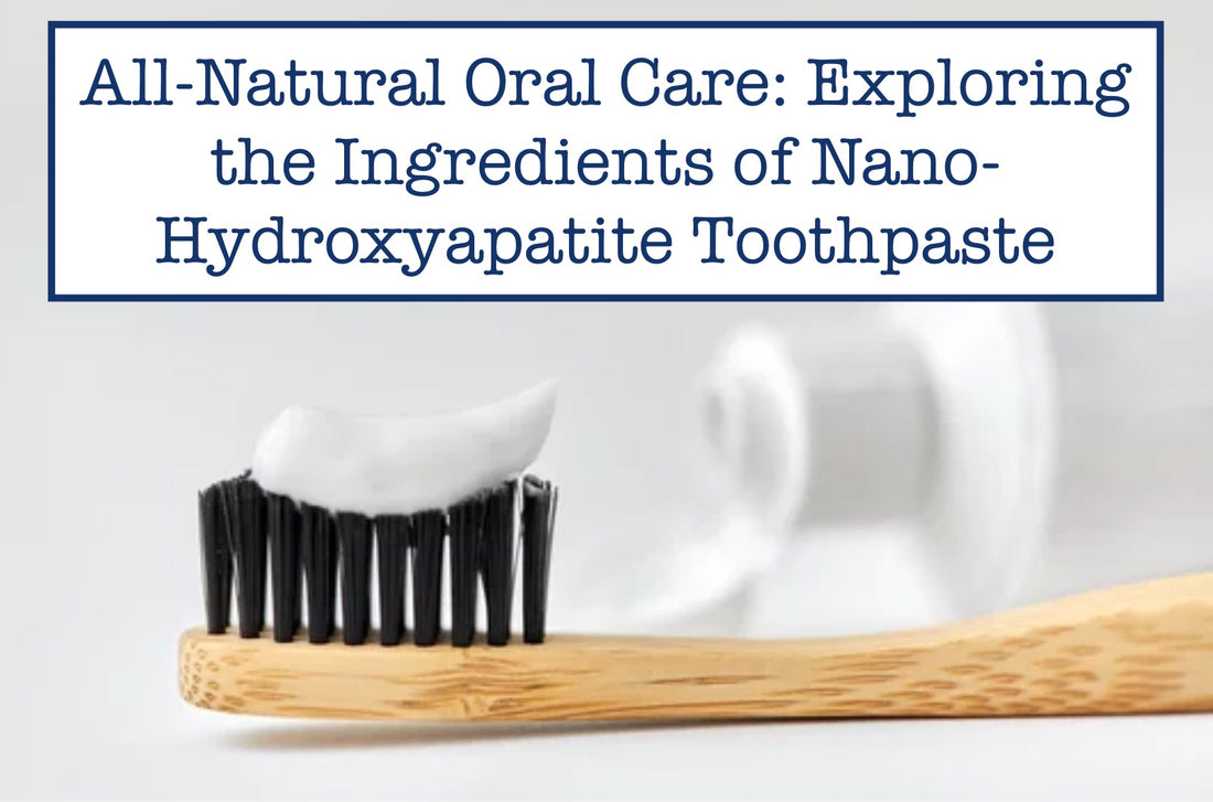 All-Natural Oral Care: Exploring the Ingredients of Nano-Hydroxyapatite Toothpaste