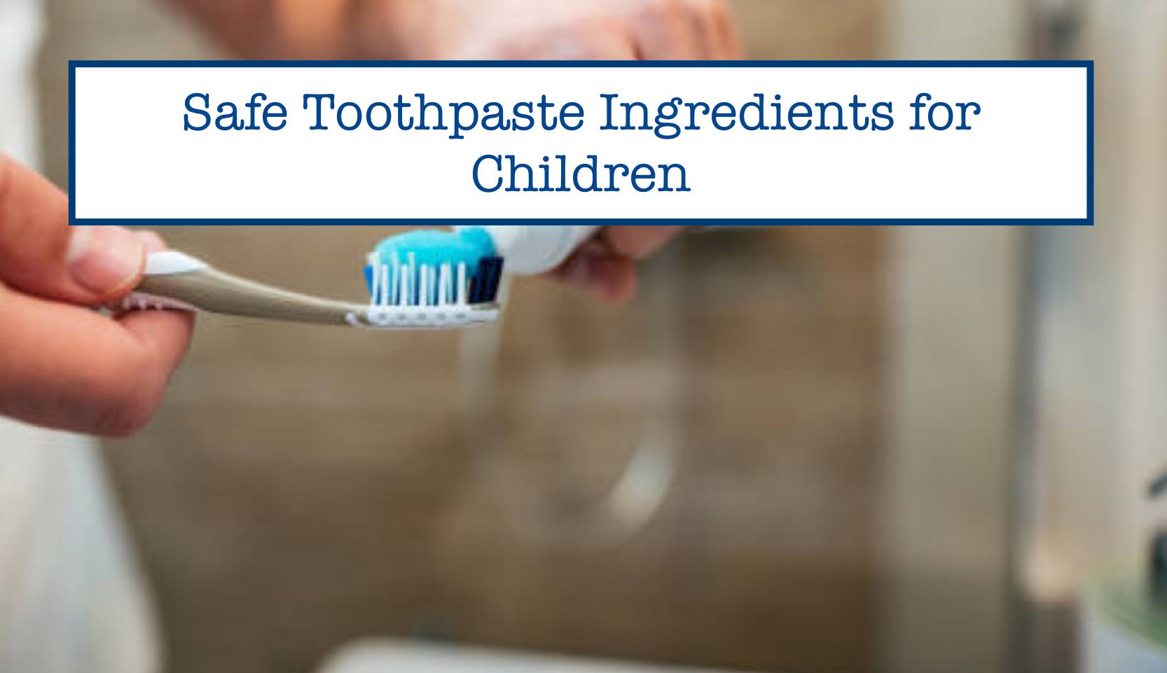 Safe Toothpaste Ingredients for Children – B.WEISS Health