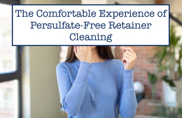 The Comfortable Experience of Persulfate-Free Retainer Cleaning