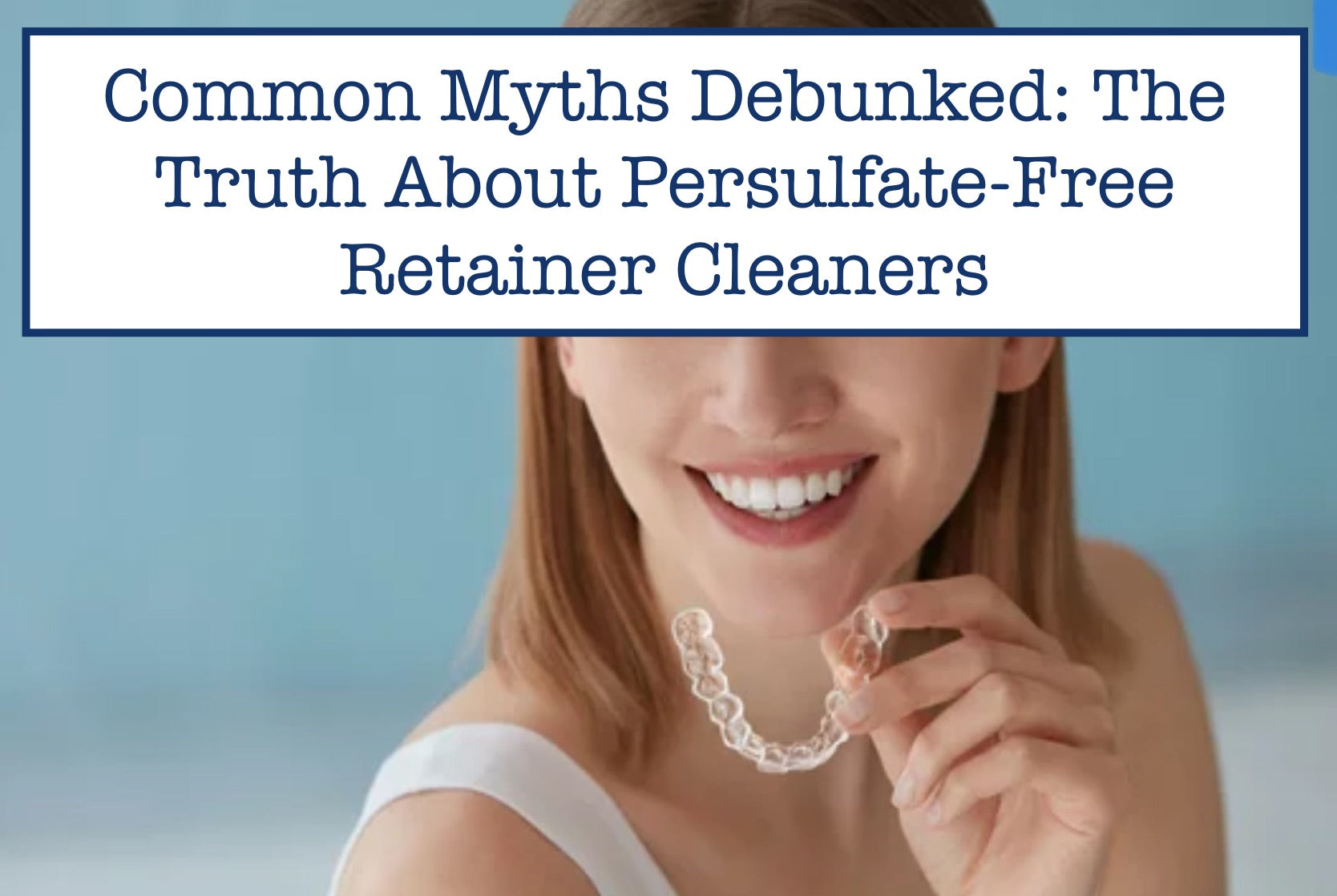 Common Myths Debunked: The Truth About Persulfate-Free Retainer Cleaners