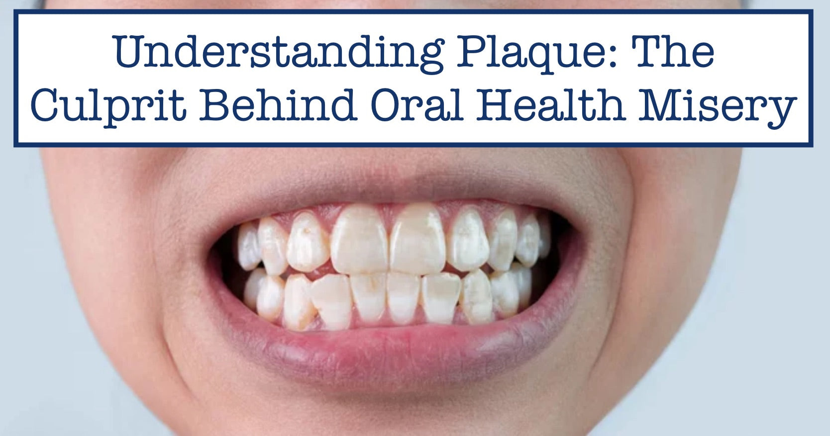 Understanding Plaque: The Culprit Behind Oral Health Misery