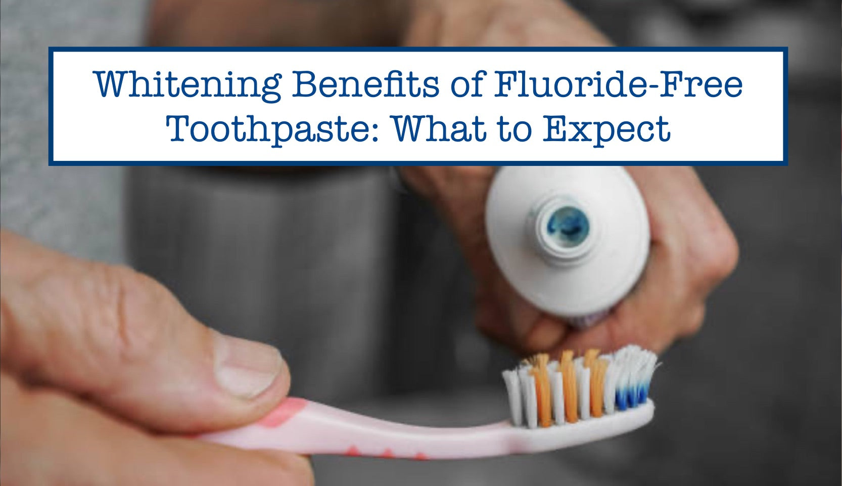 Whitening Benefits of Fluoride-Free Toothpaste: What to Expect – B ...