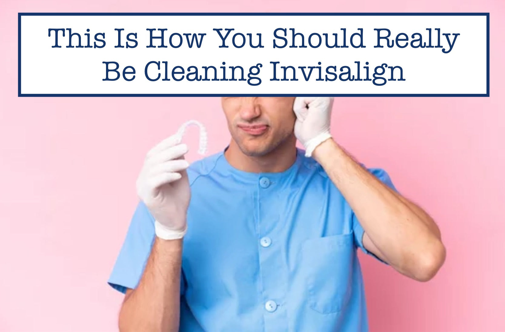 Invisalign Clean Check This Is How You Should Really Be Cleaning Invisalign – B.WEISS Health