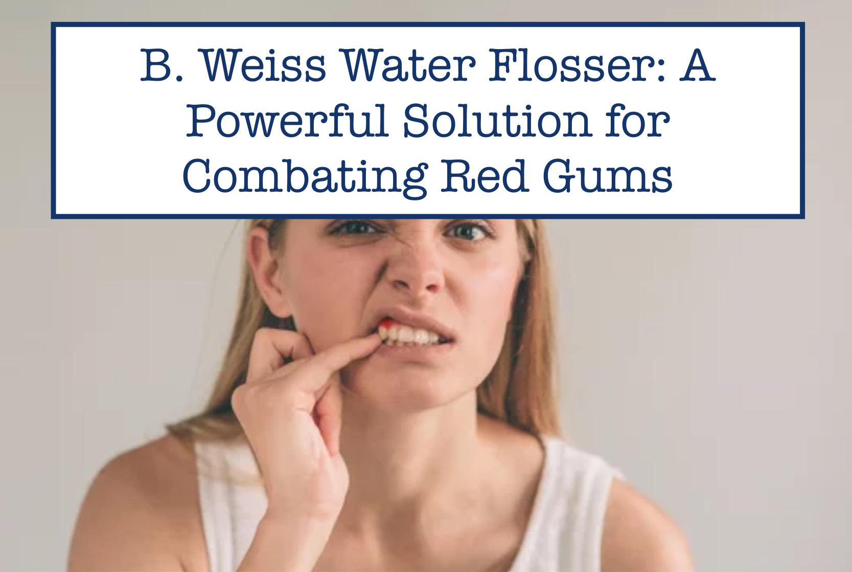 B. Weiss Water Flosser: A Powerful Solution for Combating Red Gums