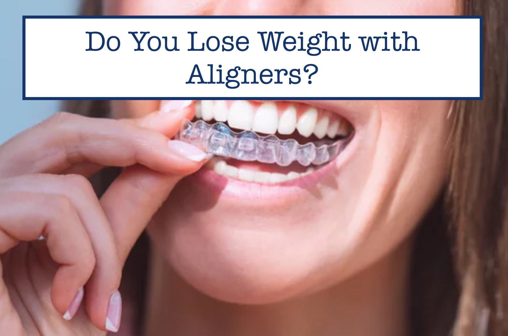 Do You Lose Weight with Aligners?