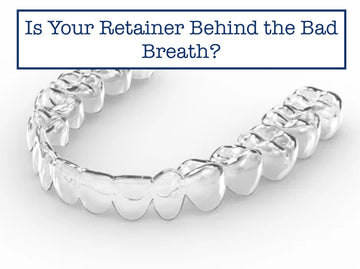 Is Your Retainer Behind the Bad Breath?