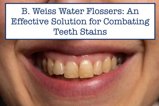 B. Weiss Water Flossers: An Effective Solution for Combating Teeth Stains