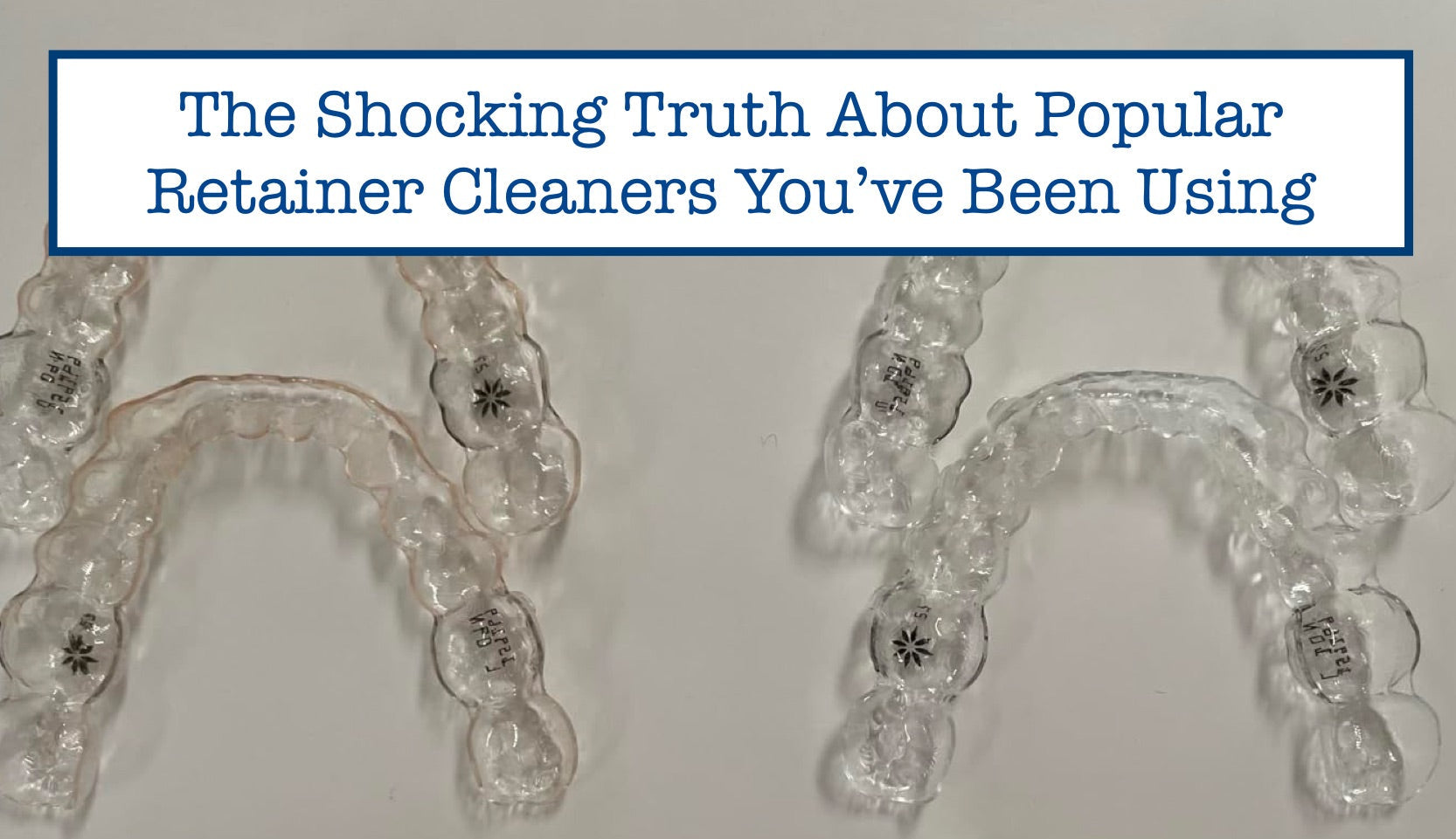 The Shocking Truth About Popular Retainer Cleaners You’ve Been Using ...