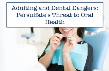 Adulting and Dental Dangers: Persulfate's Threat to Oral Health