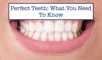 Perfect Teeth: What You Need To Know