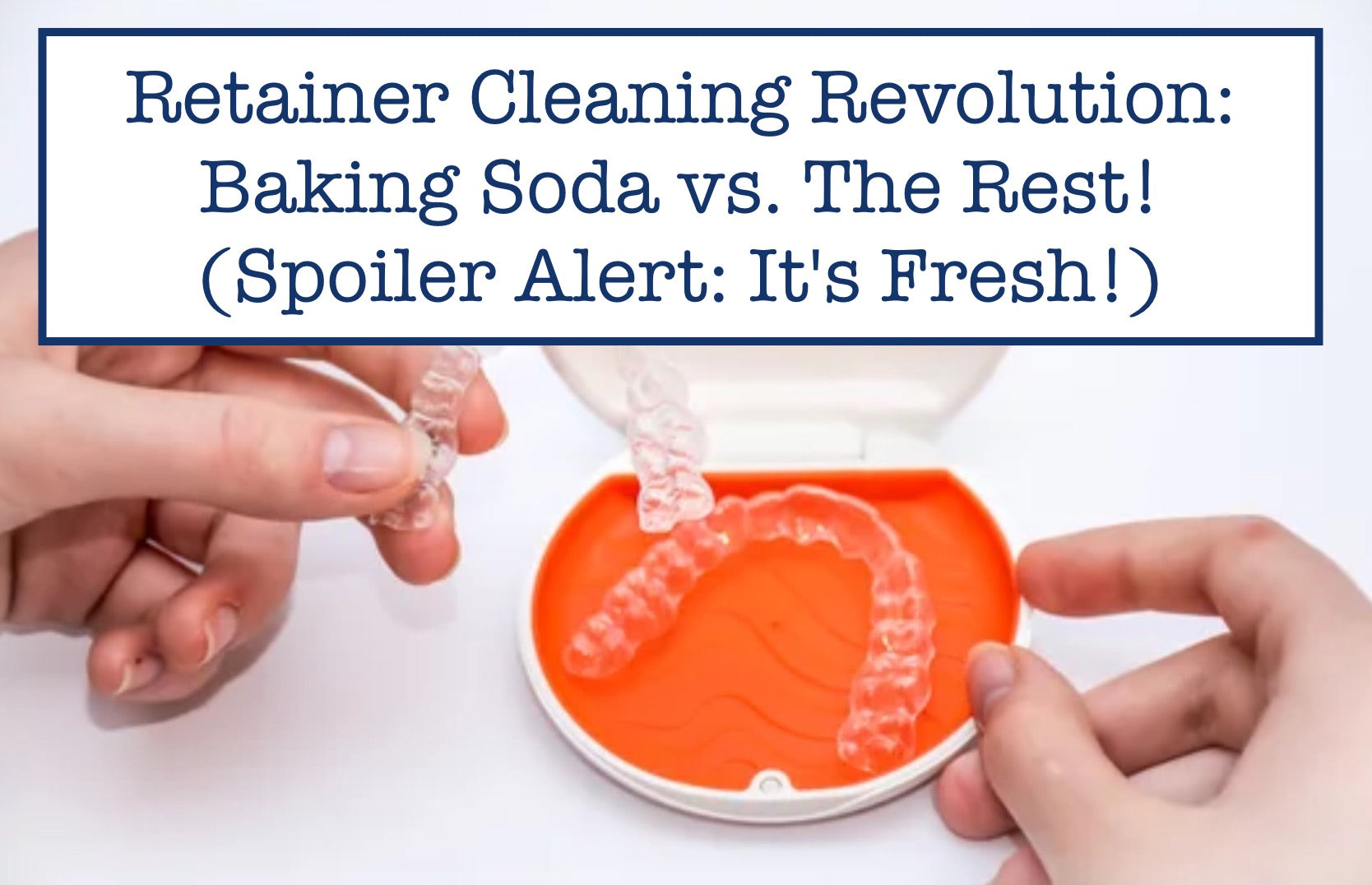 Retainer Cleaning Revolution: Baking Soda vs. The Rest! (Spoiler Alert: It's Fresh!)