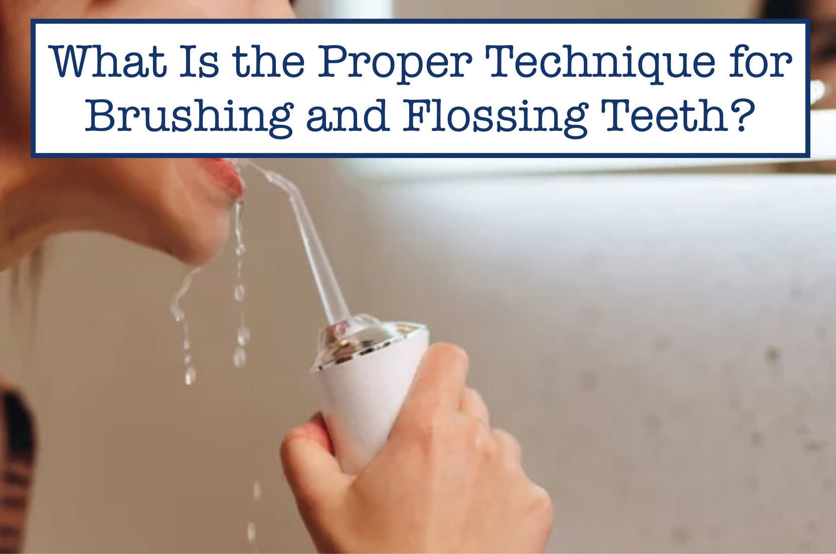 What Is the Proper Technique for Brushing and Flossing Teeth?