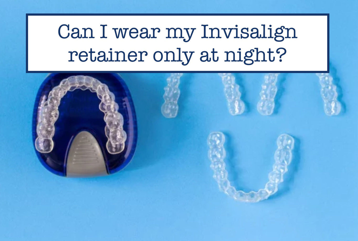 When Can I Start Wearing My Retainer Only At Night