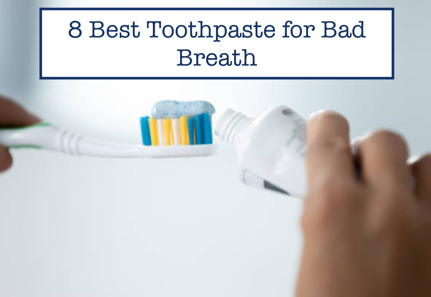 8 Best Toothpaste for Bad Breath