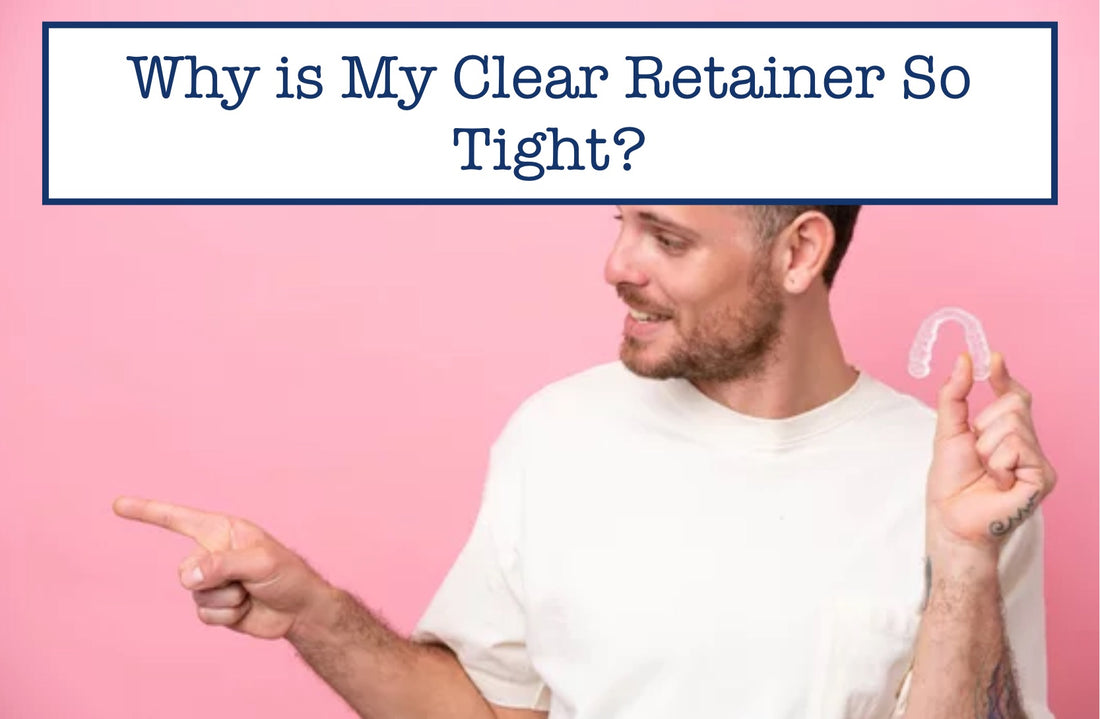 Why is My Clear Retainer So Tight?