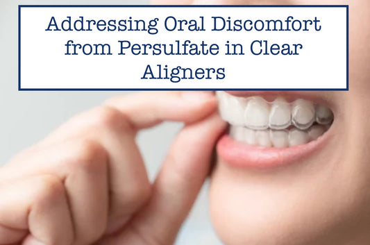 Addressing Oral Discomfort from Persulfate in Clear Aligners