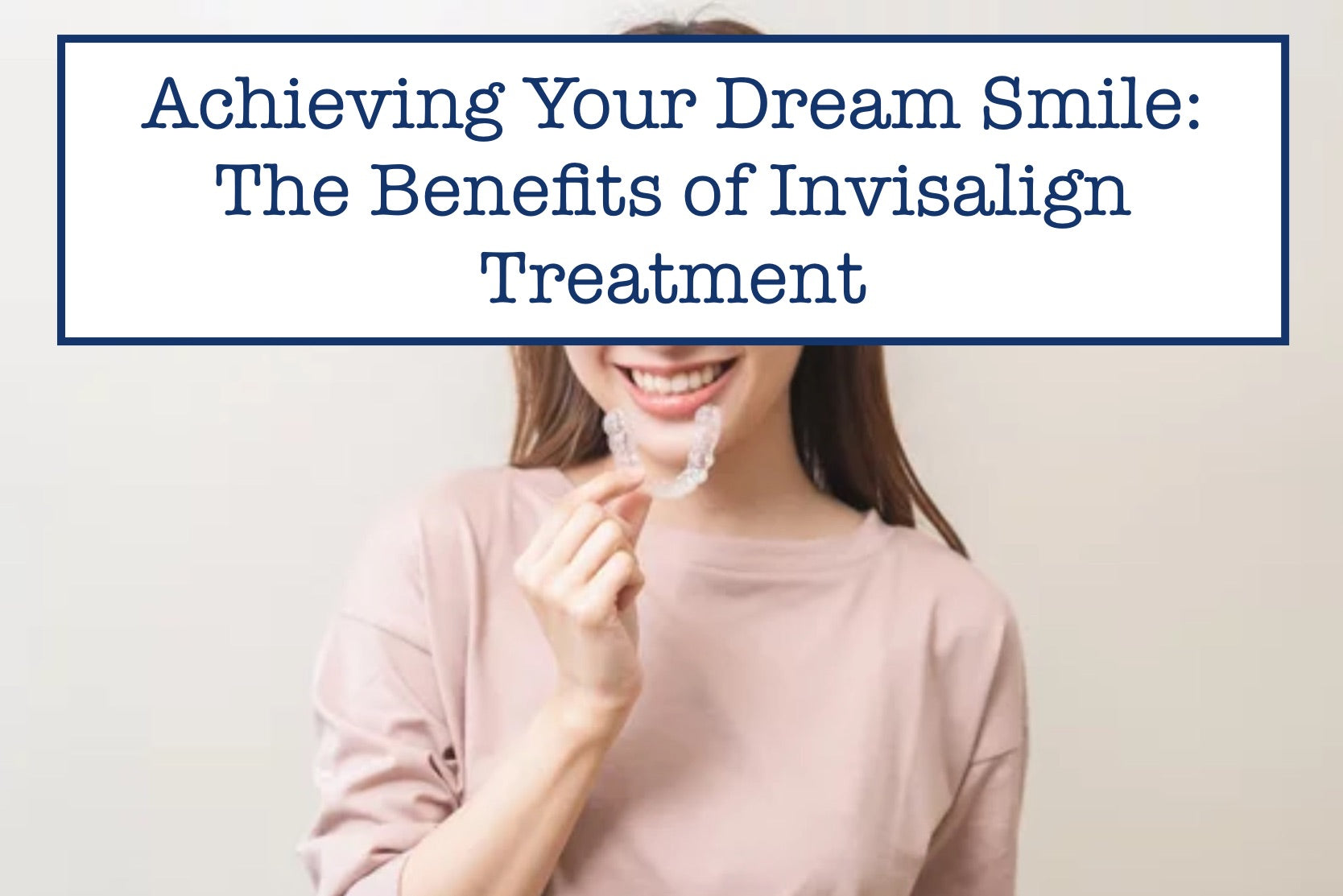 Achieving Your Dream Smile: The Benefits of Invisalign Treatment