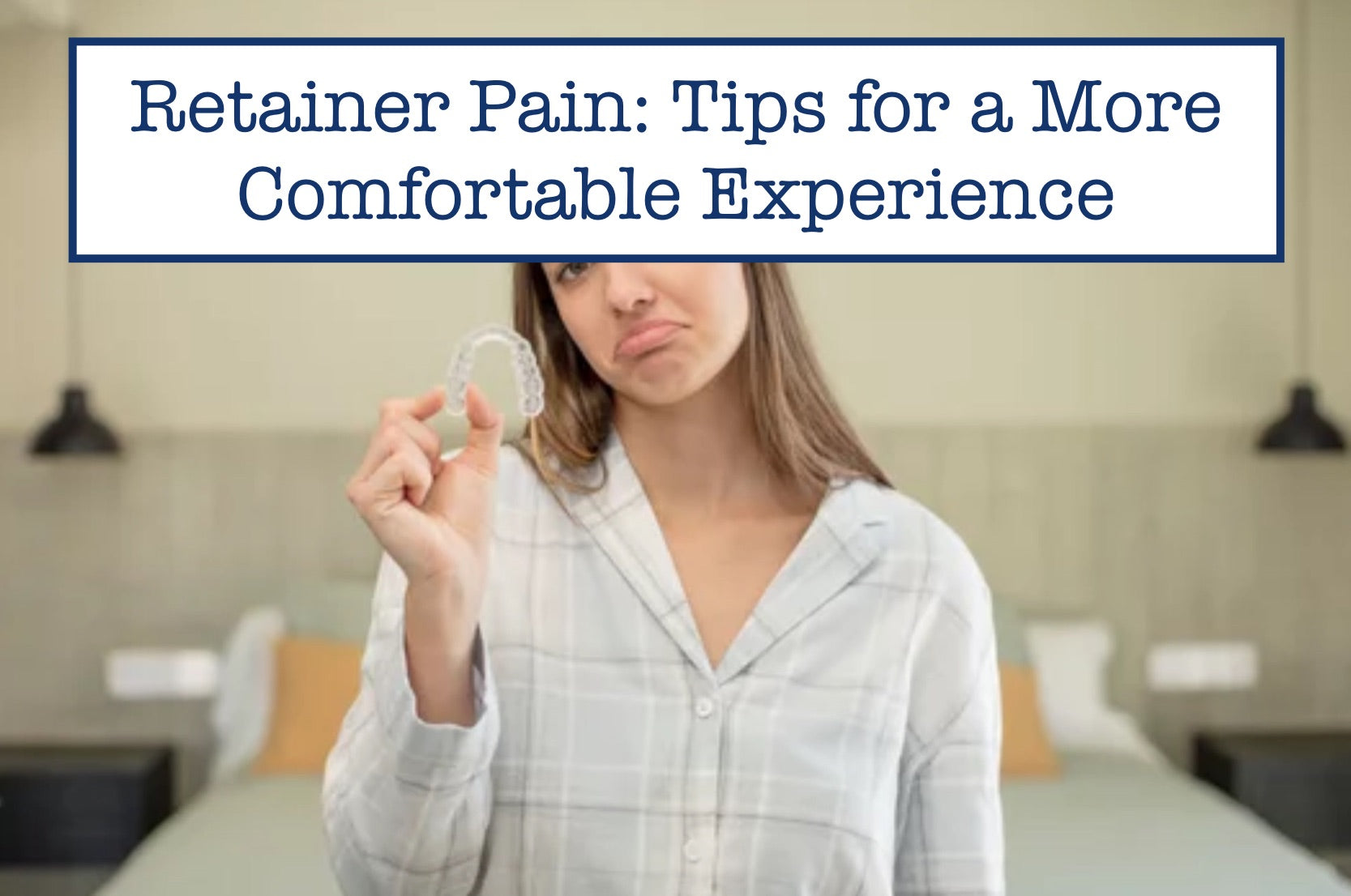 Retainer Pain: Tips for a More Comfortable Experience