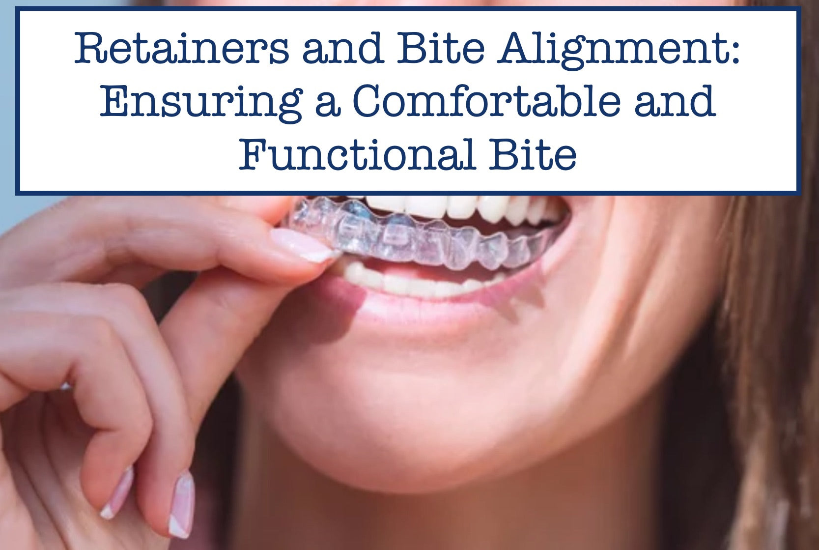 Retainers and Bite Alignment: Ensuring a Comfortable and Functional Bite