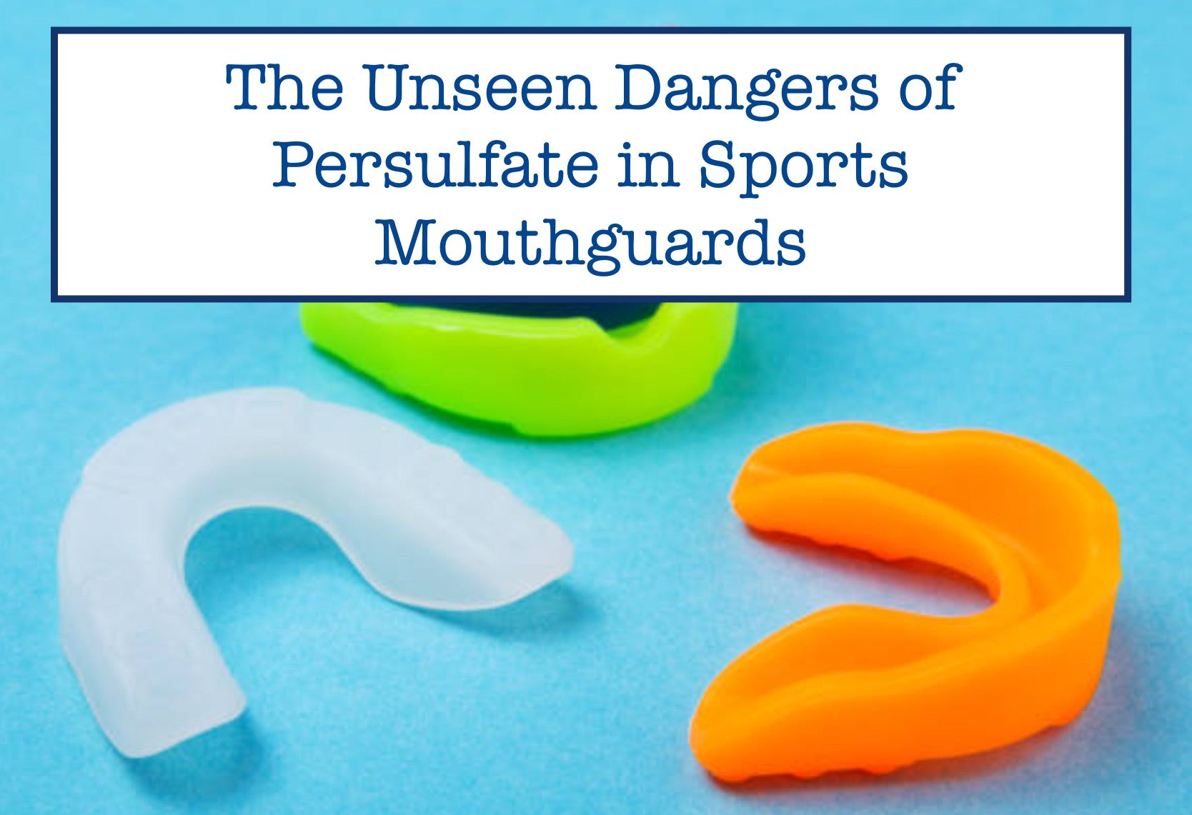 The Unseen Dangers of Persulfate in Sports Mouthguards