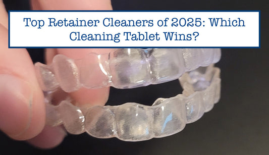 Top Retainer Cleaners of 2025: Which Cleaning Tablet Wins?