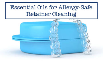 Essential Oils for Allergy-Safe Retainer Cleaning