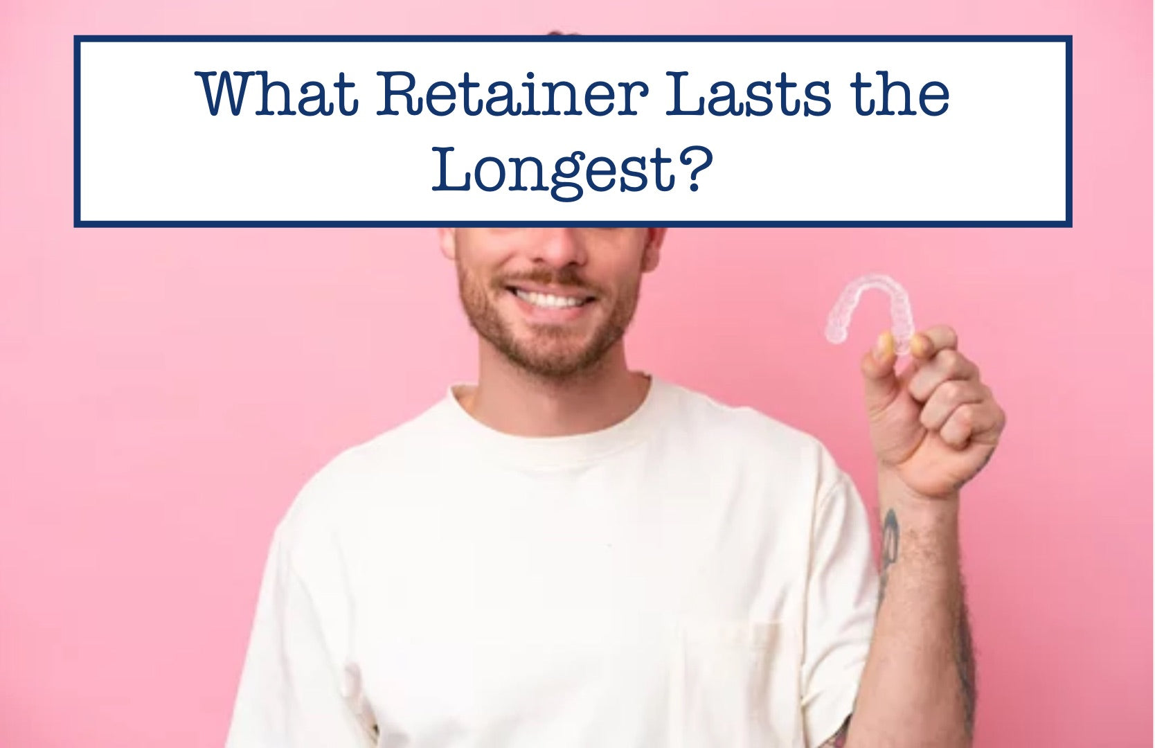 What Retainer Lasts the Longest?