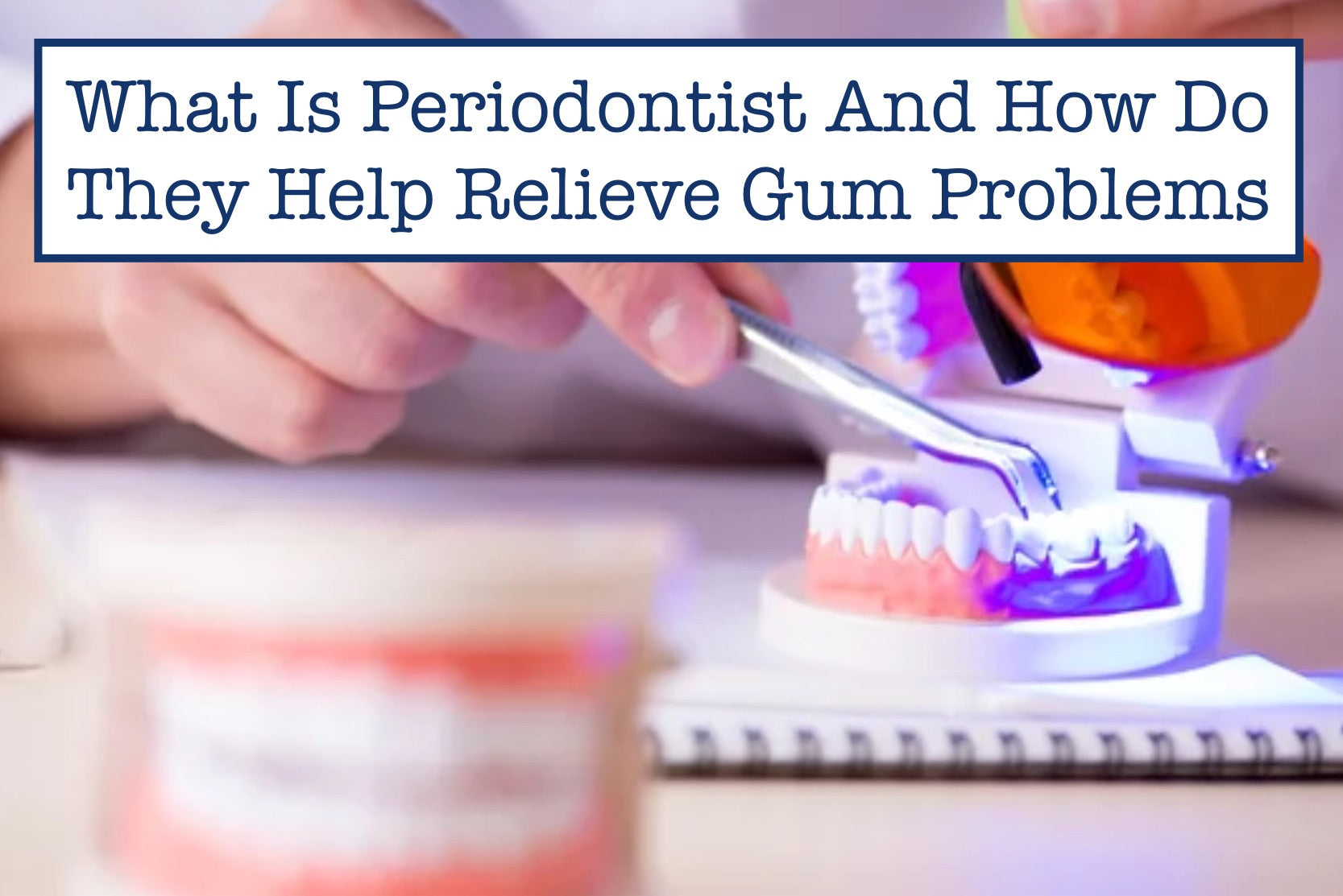 What Is Periodontist And How Do They Help Relieve Gum Problems