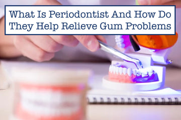 What Is Periodontist And How Do They Help Relieve Gum Problems