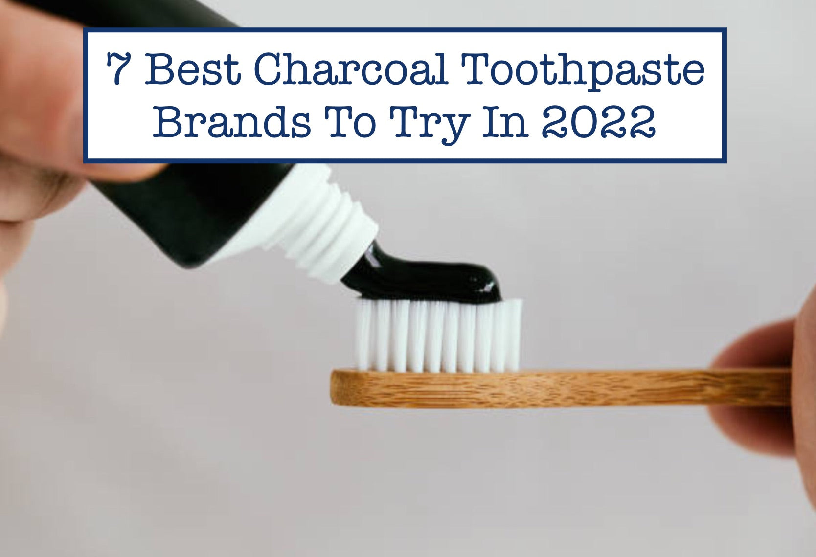 7 Best Charcoal Toothpaste Brands To Try In 2022
