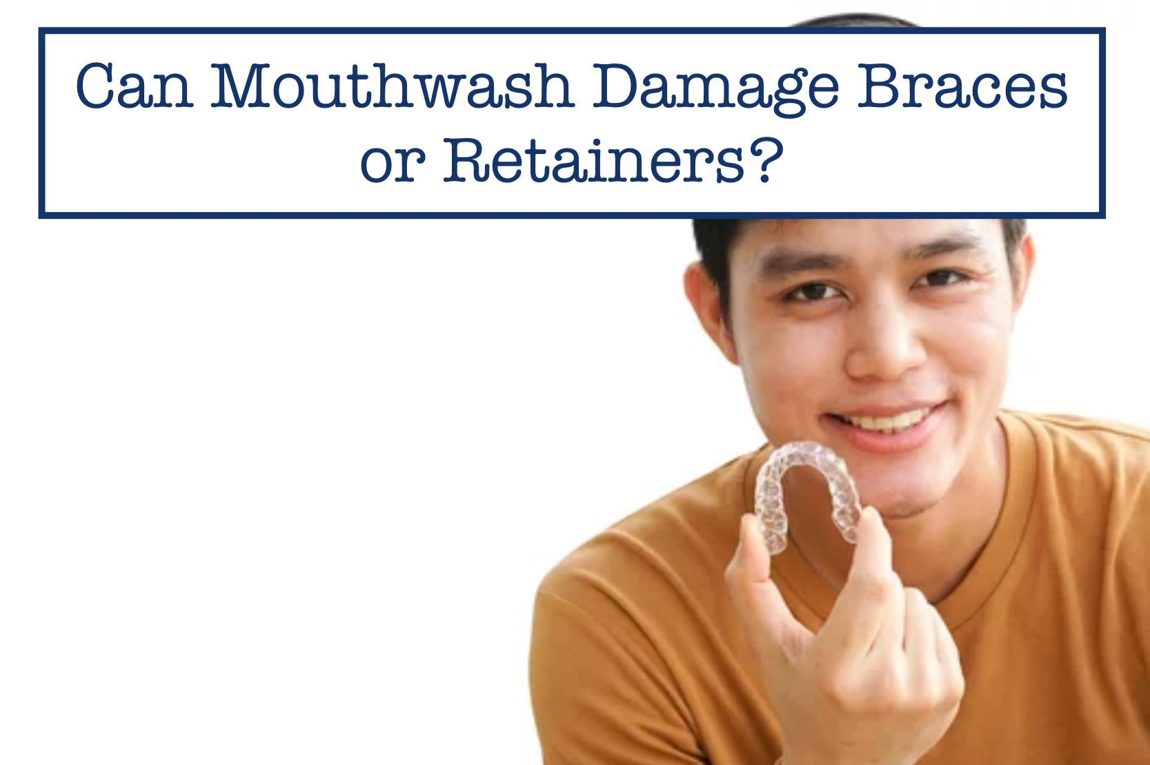 Retainer Damage Can Mouthwash Damage Braces or Retainers?